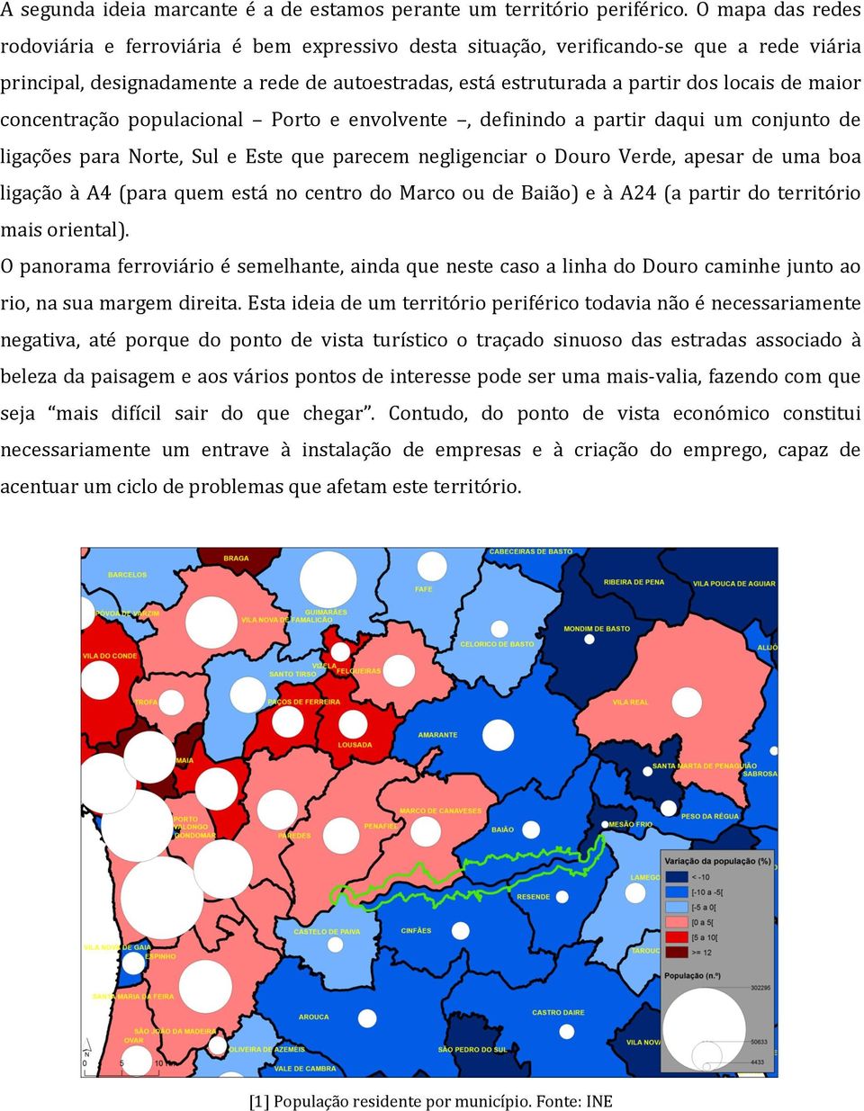 maior concentração populacional Porto e envolvente, definindo a partir daqui um conjunto de ligações para Norte, Sul e Este que parecem negligenciar o Douro Verde, apesar de uma boa ligação à A4