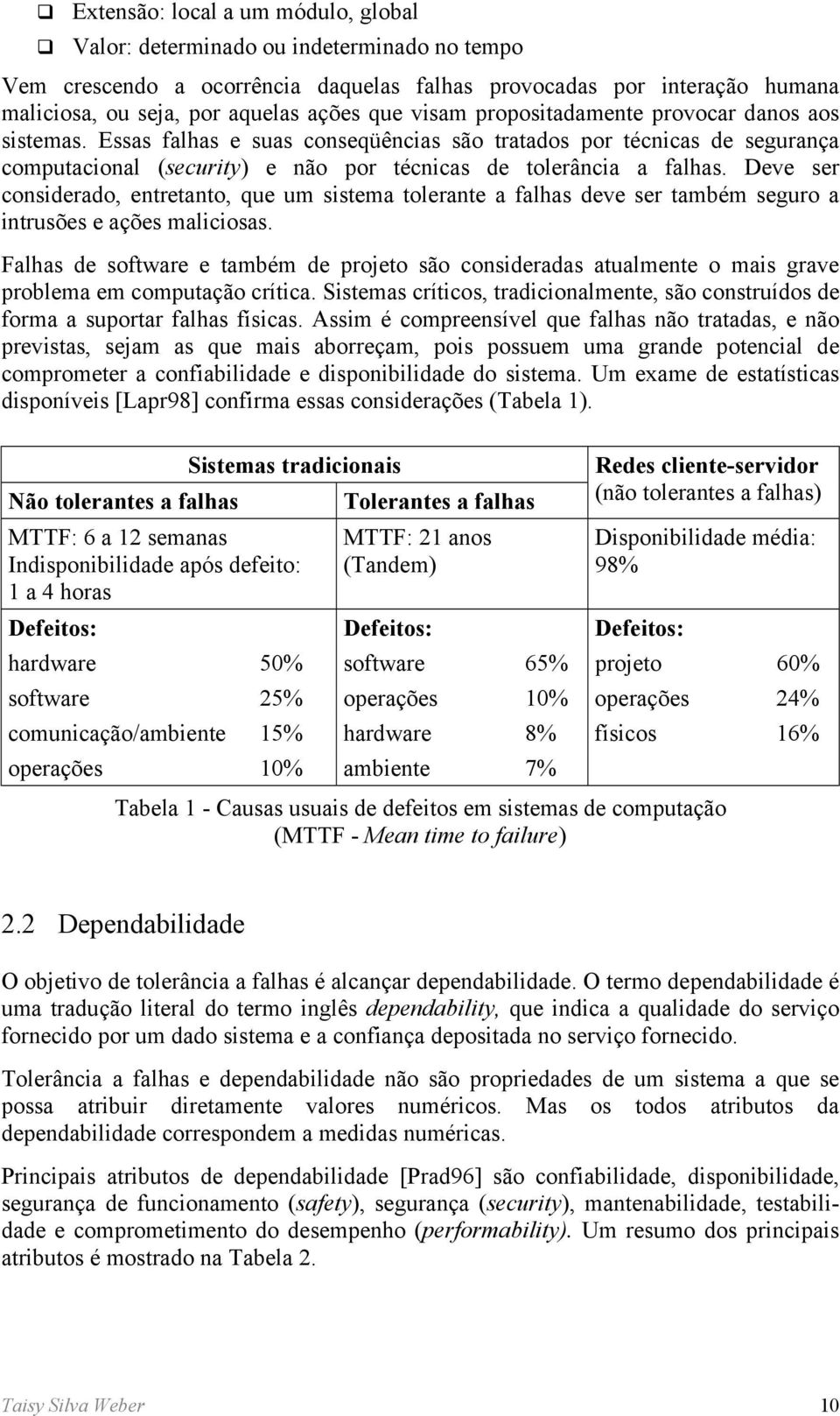 Deve ser considerado, entretanto, que um sistema tolerante a falhas deve ser também seguro a intrusões e ações maliciosas.