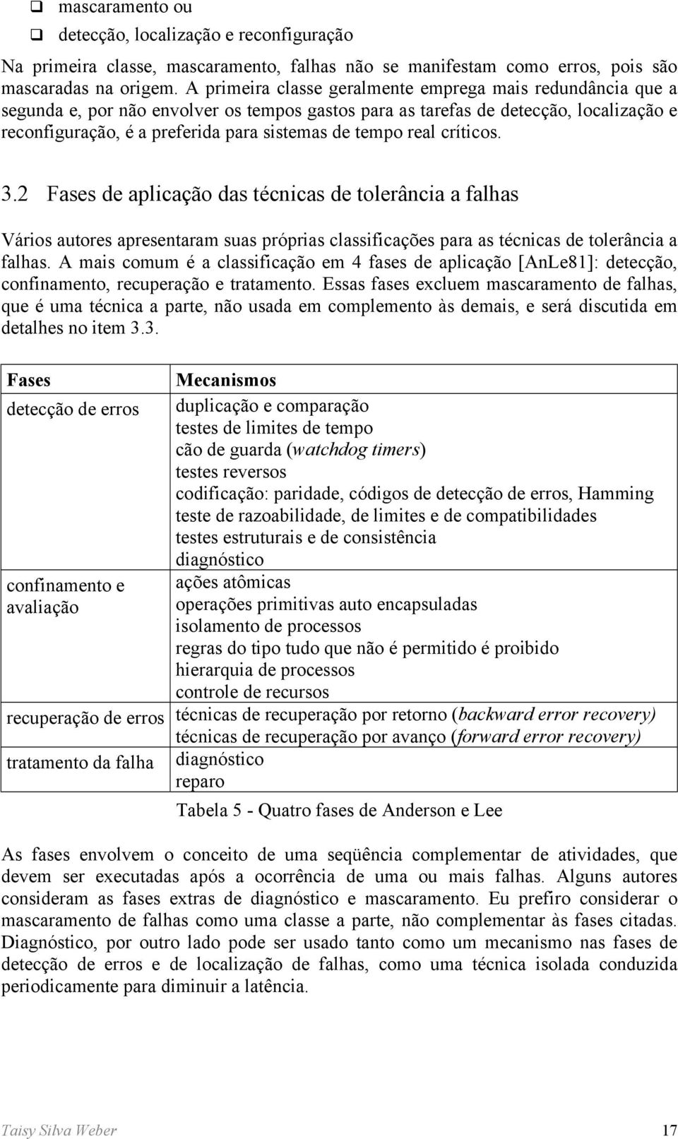 tempo real críticos. 3.2 Fases de aplicação das técnicas de tolerância a falhas Vários autores apresentaram suas próprias classificações para as técnicas de tolerância a falhas.