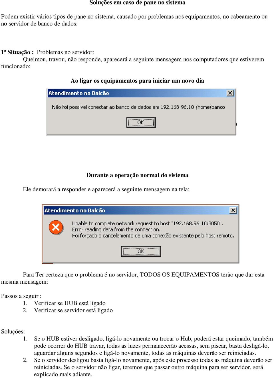 sistema Ele demorará a responder e aparecerá a seguinte mensagem na tela: Para Ter certeza que o problema é no servidor, TODOS OS EQUIPAMENTOS terão que dar esta mesma mensagem: Passos a seguir : 1.