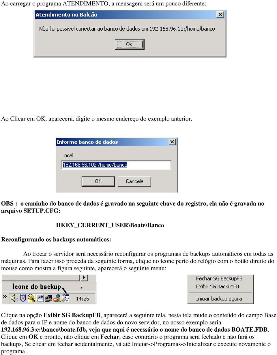 CFG: HKEY_CURRENT_USER\Boate\Banco Reconfigurando os backups automáticos: Ao trocar o servidor será necessário reconfigurar os programas de backups automáticos em todas as máquinas.