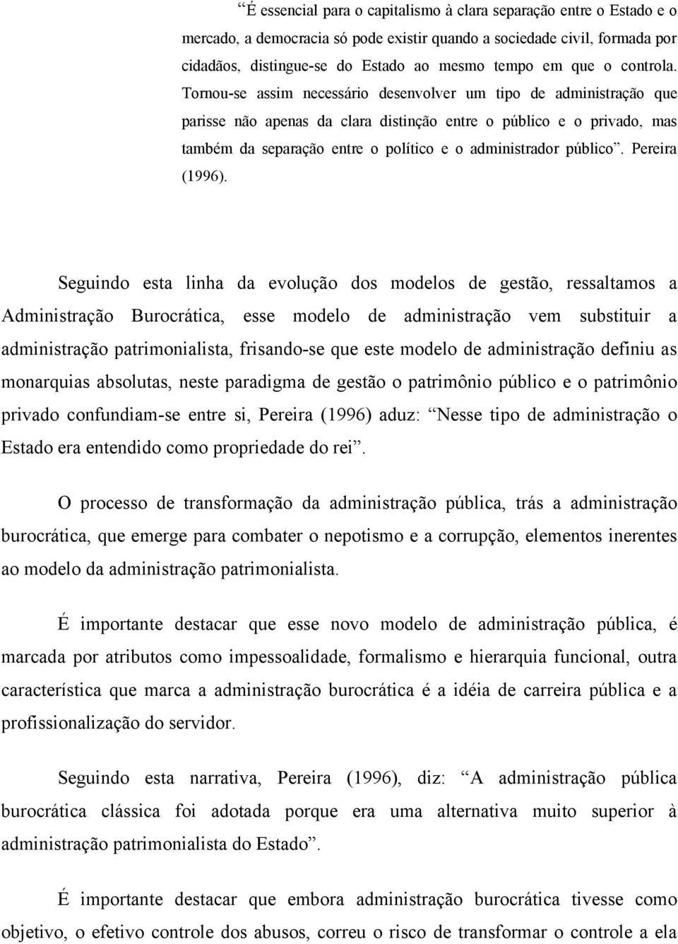 Tornou-se assim necessário desenvolver um tipo de administração que parisse não apenas da clara distinção entre o público e o privado, mas também da separação entre o político e o administrador