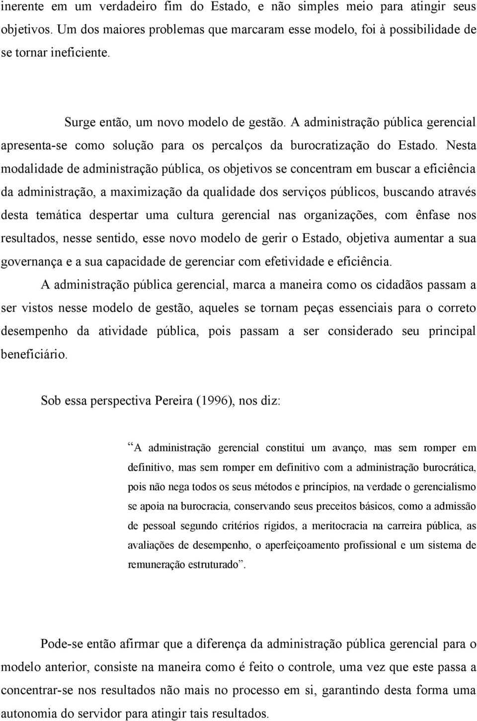 Nesta modalidade de administração pública, os objetivos se concentram em buscar a eficiência da administração, a maximização da qualidade dos serviços públicos, buscando através desta temática