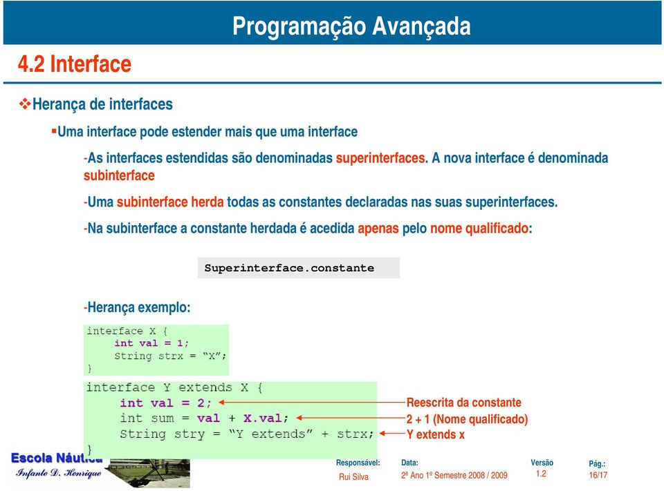 A nova interface é denominada subinterface -Uma subinterface herda todas as constantes declaradas nas suas