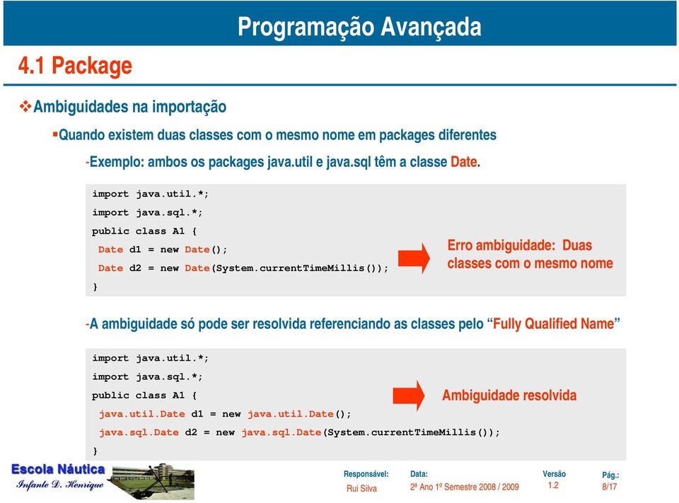 currentTimeMillis()); Erro ambiguidade: Duas classes com o mesmo nome -A ambiguidade só pode ser resolvida referenciando as classes pelo Fully Qualified Name