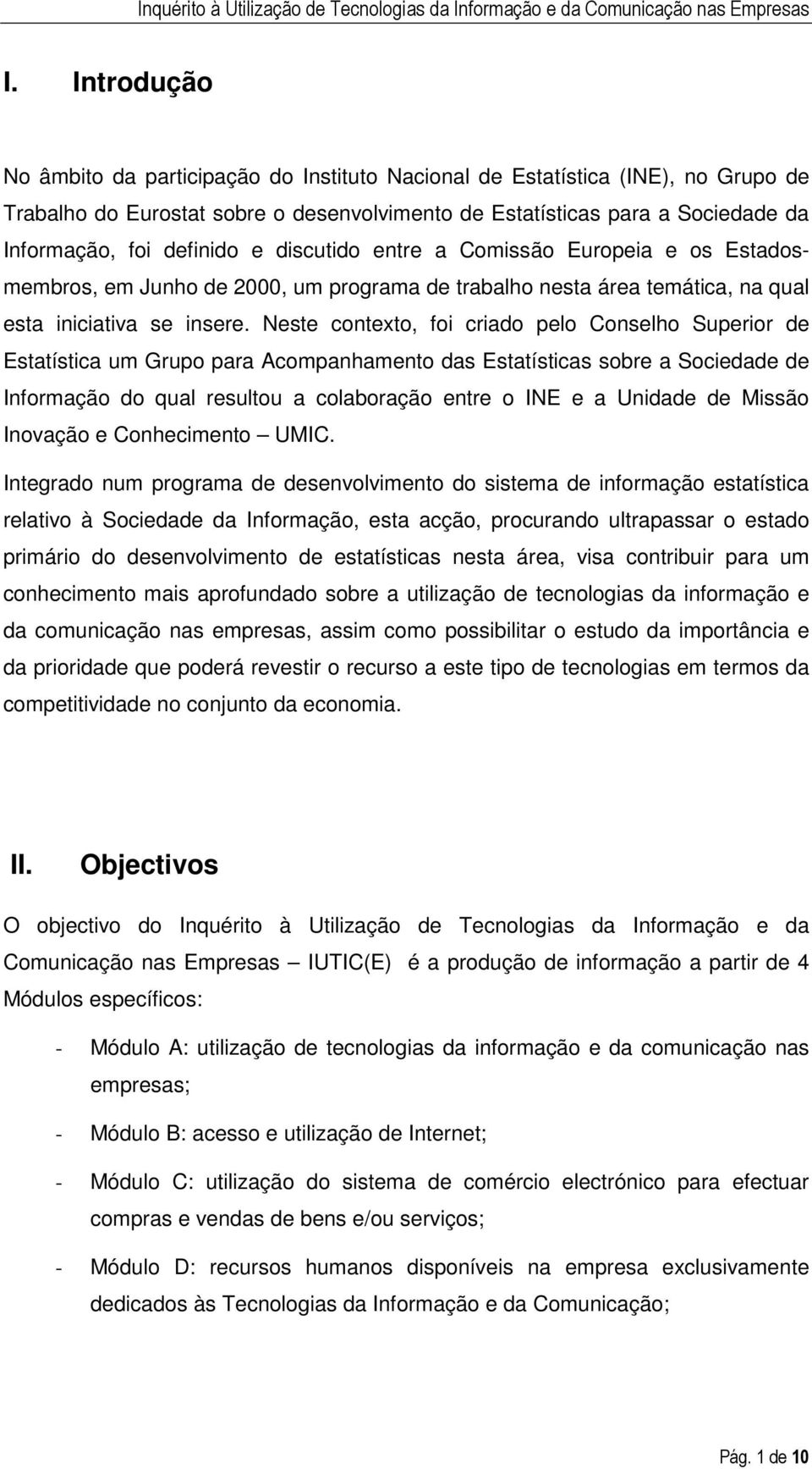 e discutido entre a Comissão Europeia e os Estadosmembros, em Junho de 2000, um programa de trabalho nesta área temática, na qual esta iniciativa se insere.