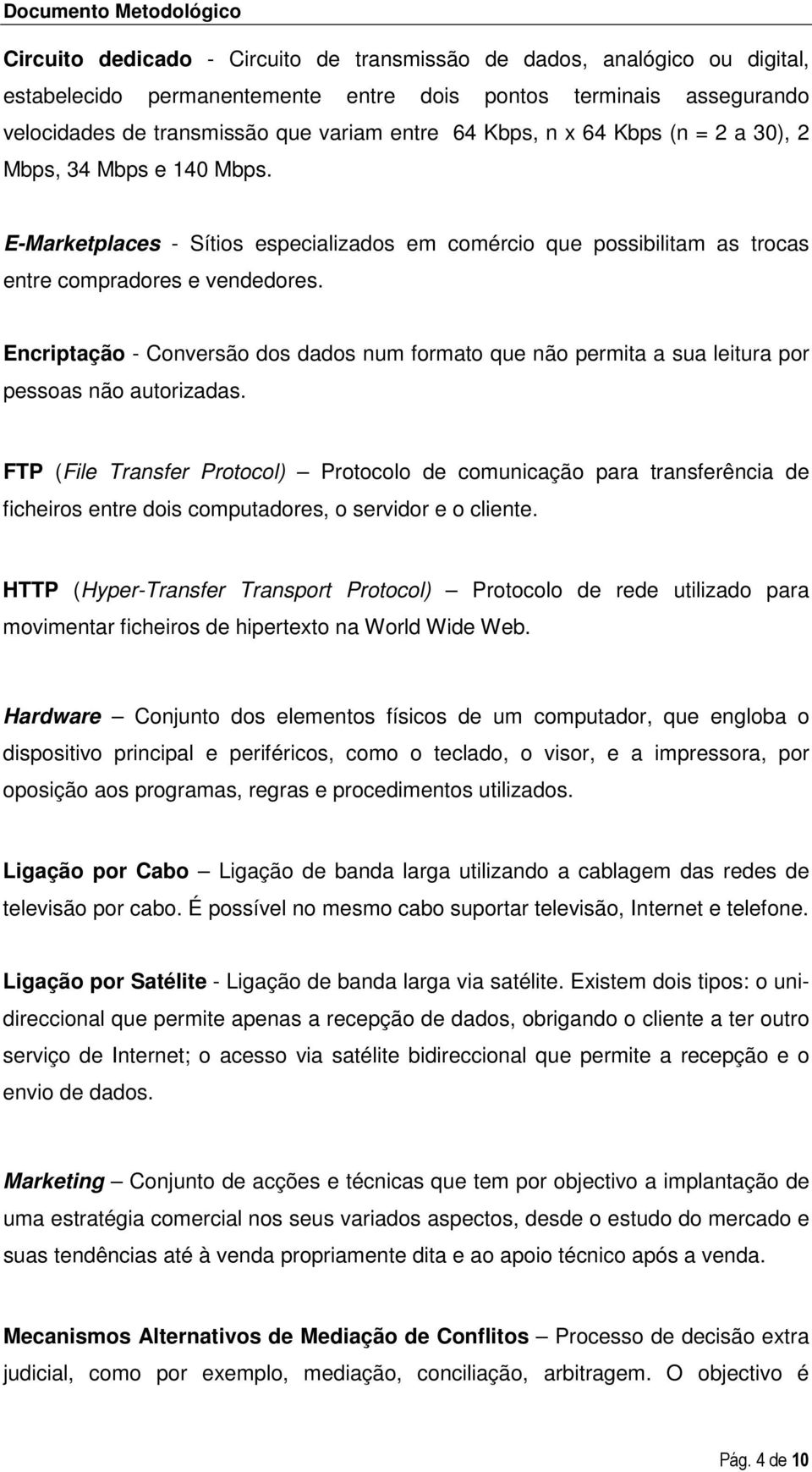 Encriptação - Conversão dos dados num formato que não permita a sua leitura por pessoas não autorizadas.