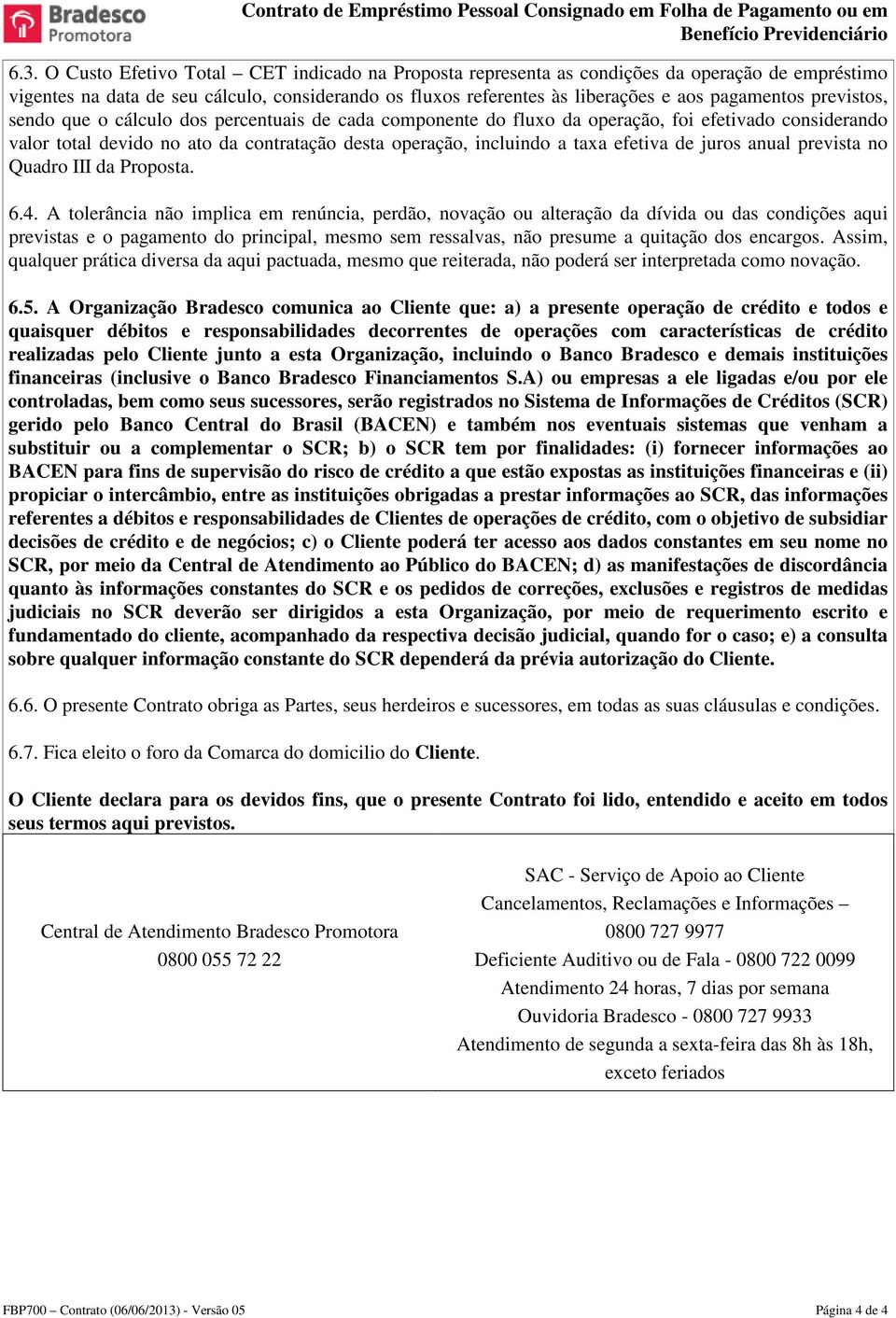 previstos, sendo que o cálculo dos percentuais de cada componente do fluxo da operação, foi efetivado considerando valor total devido no ato da contratação desta operação, incluindo a taxa efetiva de