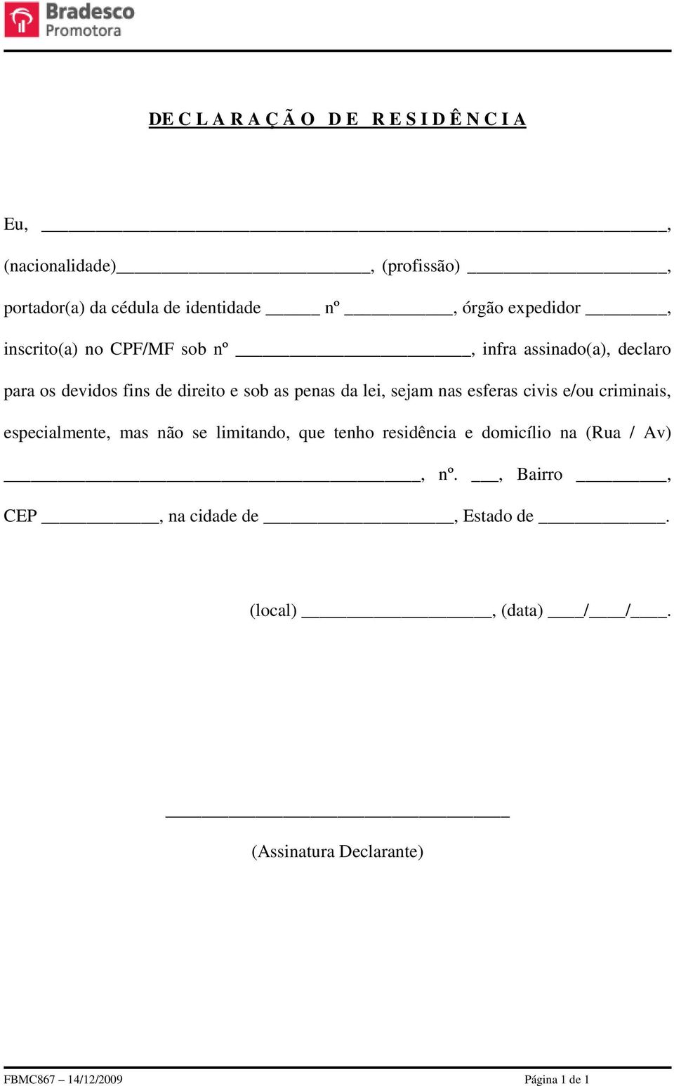 da lei, sejam nas esferas civis e/ou criminais, especialmente, mas não se limitando, que tenho residência e domicílio na