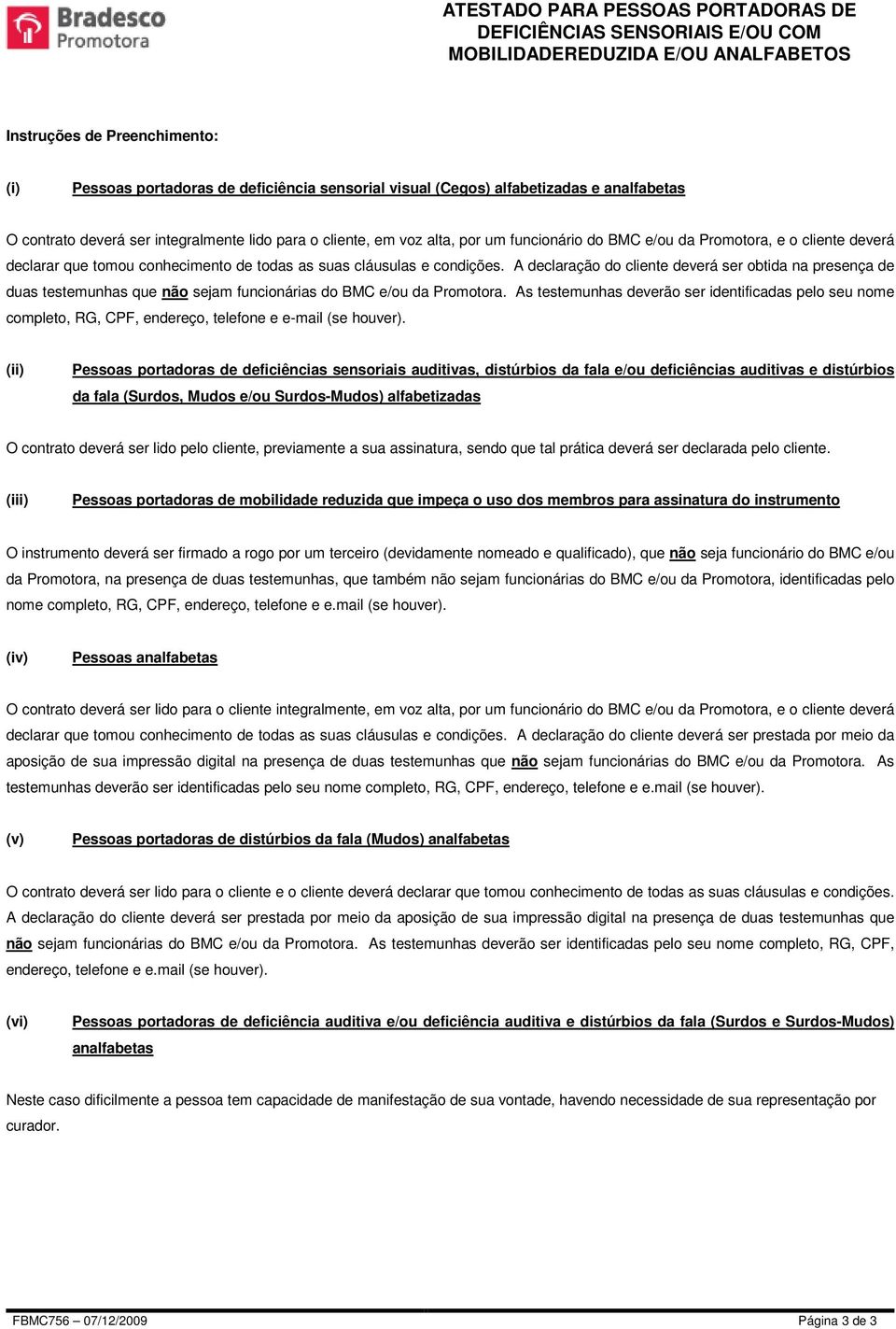 todas as suas cláusulas e condições. A declaração do cliente deverá ser obtida na presença de duas testemunhas que não sejam funcionárias do BMC e/ou da Promotora.