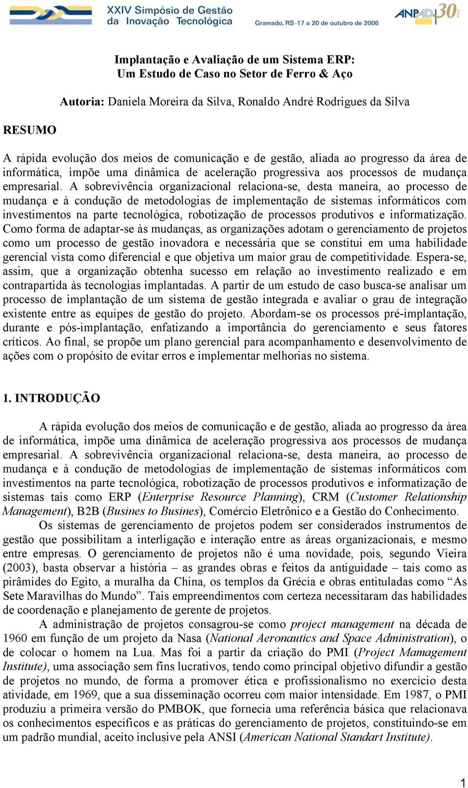 A sobrevivência organizacional relaciona-se, desta maneira, ao processo de mudança e à condução de metodologias de implementação de sistemas informáticos com investimentos na parte tecnológica,