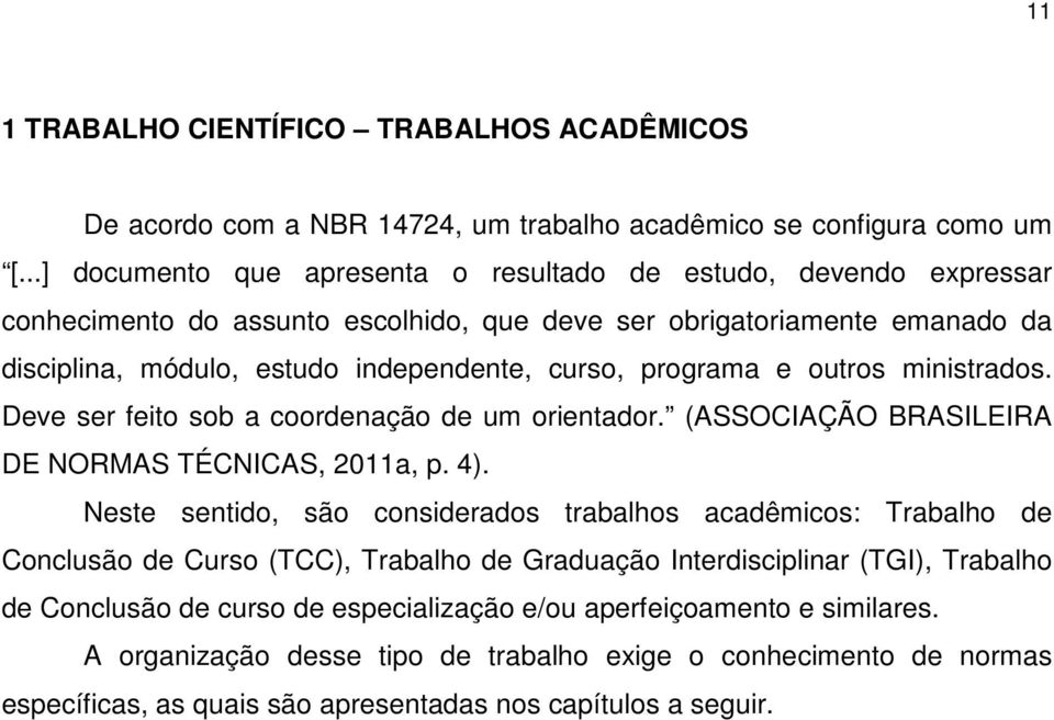 programa e outros ministrados. Deve ser feito sob a coordenação de um orientador. (ASSOCIAÇÃO BRASILEIRA DE NORMAS TÉCNICAS, 2011a, p. 4).