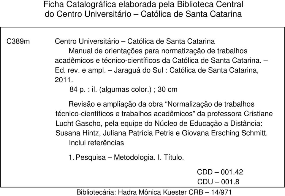 ) ; 30 cm Revisão e ampliação da obra Normalização de trabalhos técnico-científicos e trabalhos acadêmicos da professora Cristiane Lucht Gascho, pela equipe do Núcleo de Educação a