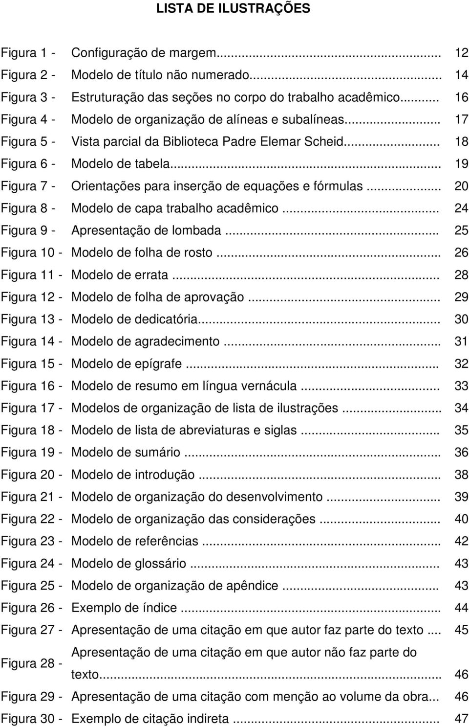 .. 19 Figura 7 - Orientações para inserção de equações e fórmulas... 20 Figura 8 - Modelo de capa trabalho acadêmico... 24 Figura 9 - Apresentação de lombada... 25 Figura 10 - Modelo de folha de rosto.