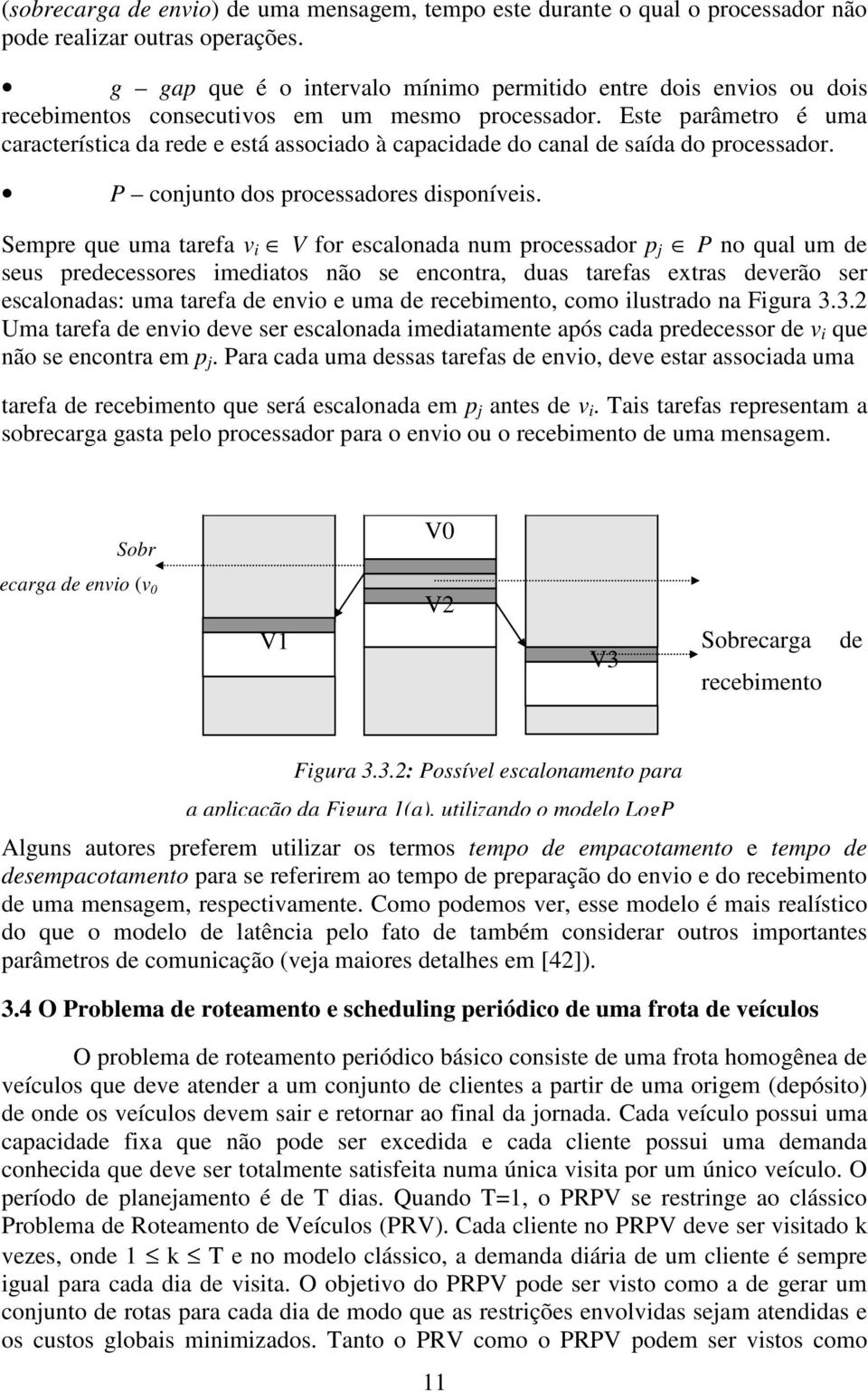 Este parâmetro é uma característica da rede e está associado à capacidade do canal de saída do processador. P conjunto dos processadores disponíveis.