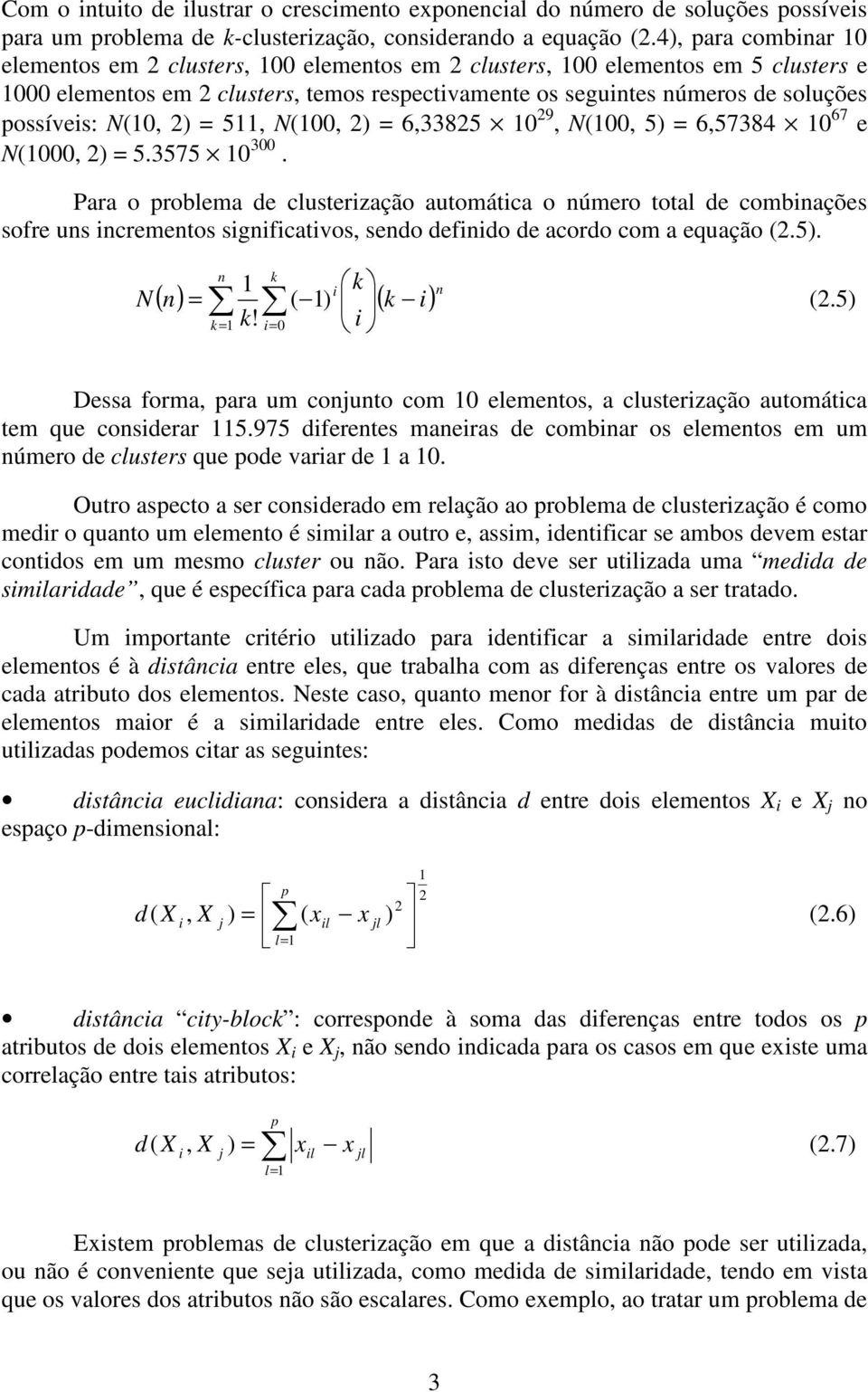 possíveis: N(10, 2) = 511, N(100, 2) = 6,33825 10 29, N(100, 5) = 6,57384 10 67 e N(1000, 2) = 5.3575 10 300.