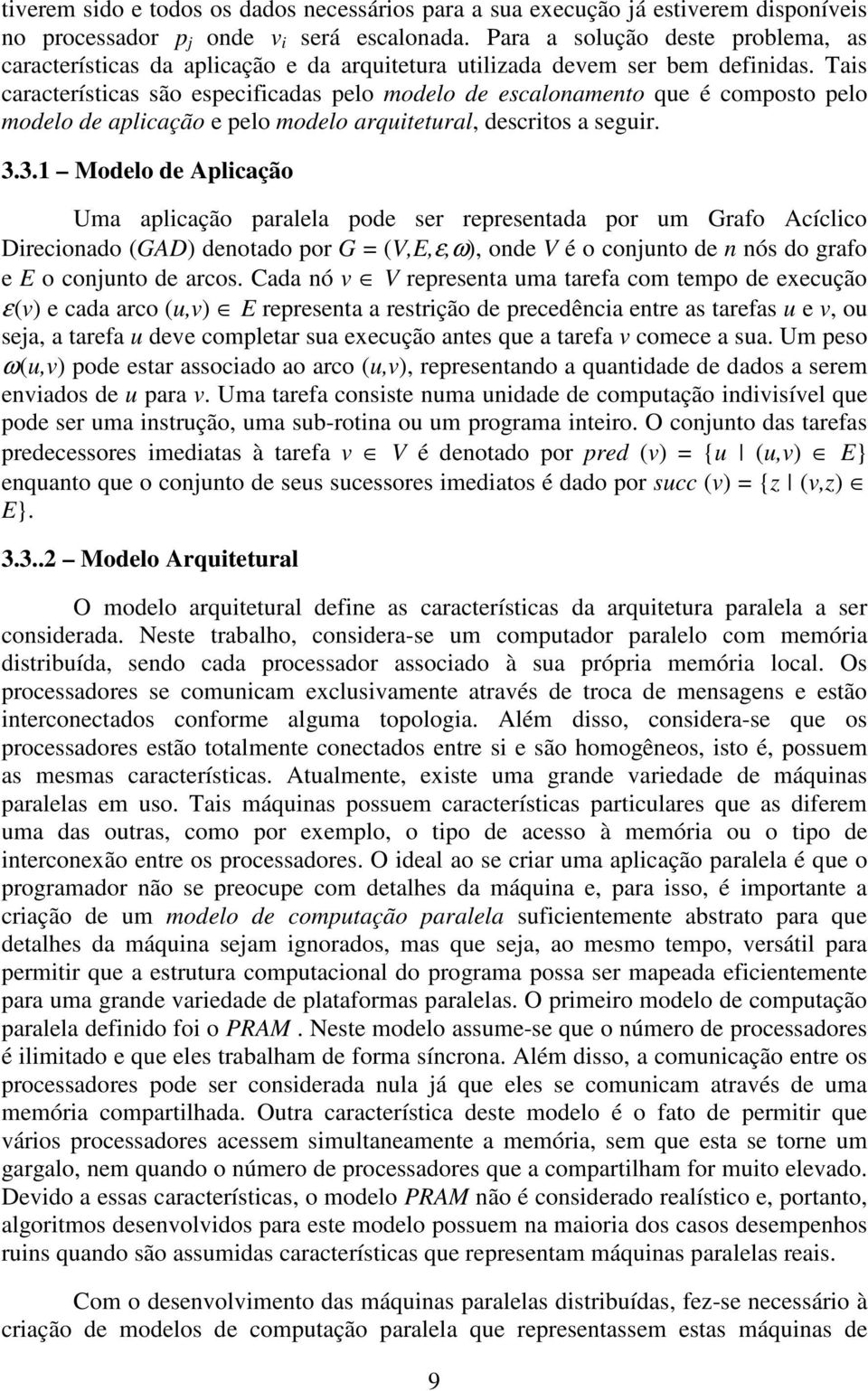 Tais características são especificadas pelo modelo de escalonamento que é composto pelo modelo de aplicação e pelo modelo arquitetural, descritos a seguir. 3.