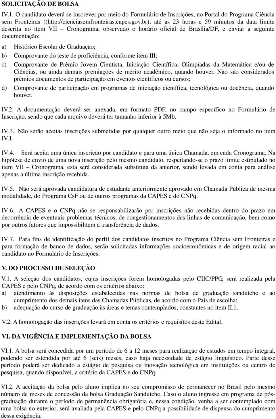 Comprovante do teste de proficiência, conforme item III; c) Comprovante de Prêmio Jovem Cientista, Iniciação Científica, Olimpíadas da Matemática e/ou de Ciências, ou ainda demais premiações de