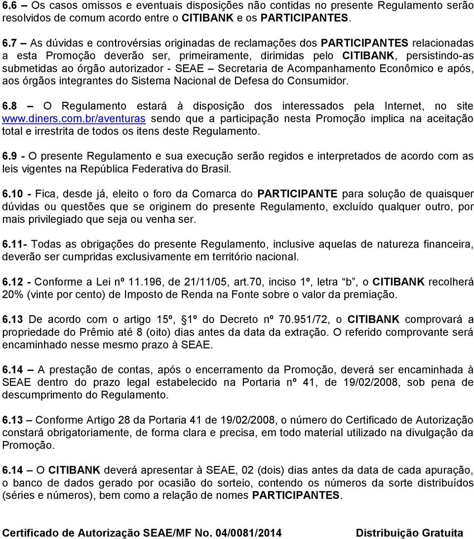 autorizador - SEAE Secretaria de Acompanhamento Econômico e após, aos órgãos integrantes do Sistema Nacional de Defesa do Consumidor. 6.