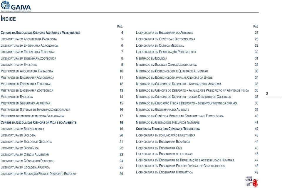 ENGENHARIA ZOOTÉCNICA 8 LICENCIATURA EM ENOLOGIA 9 MESTRADO EM ARQUITETURA PAISAGISTA 10 MESTRADO EM ENGENHARIA AGRONÓMICA 11 MESTRADO EM ENGENHARIA FLORESTAL 12 MESTRADO EM ENGENHARIA ZOOTÉCNICA 13