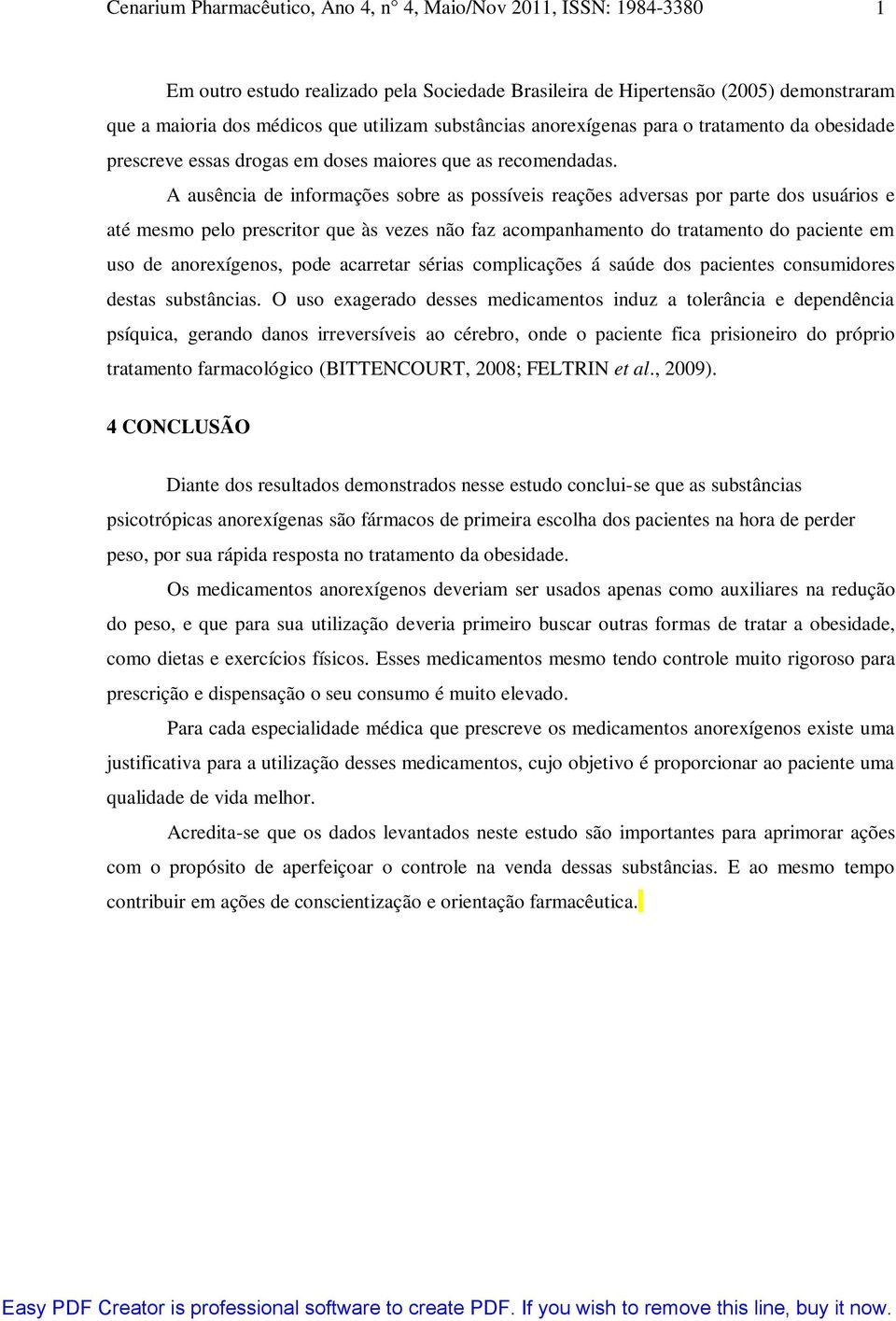 A ausência de informações sobre as possíveis reações adversas por parte dos usuários e até mesmo pelo prescritor que às vezes não faz acompanhamento do tratamento do paciente em uso de anorexígenos,