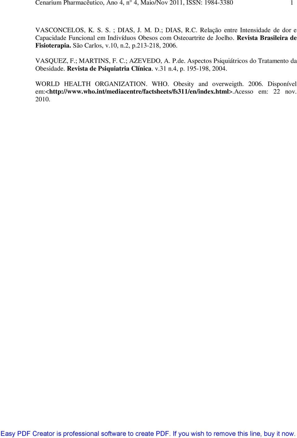 Revista de Psiquiatria Clínica. v.3 n.4, p. 95-98, 2004. WORLD HEALTH ORGANIZATION. WHO. Obesity and overweigth. 2006.