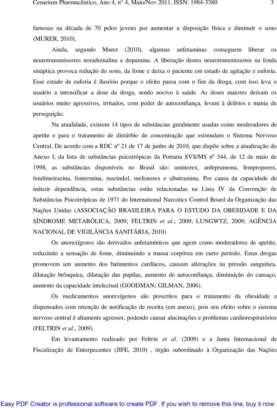 A liberação destes neurotransmissores na fenda sináptica provoca redução do sono, da fome e deixa o paciente em estado de agitação e euforia.