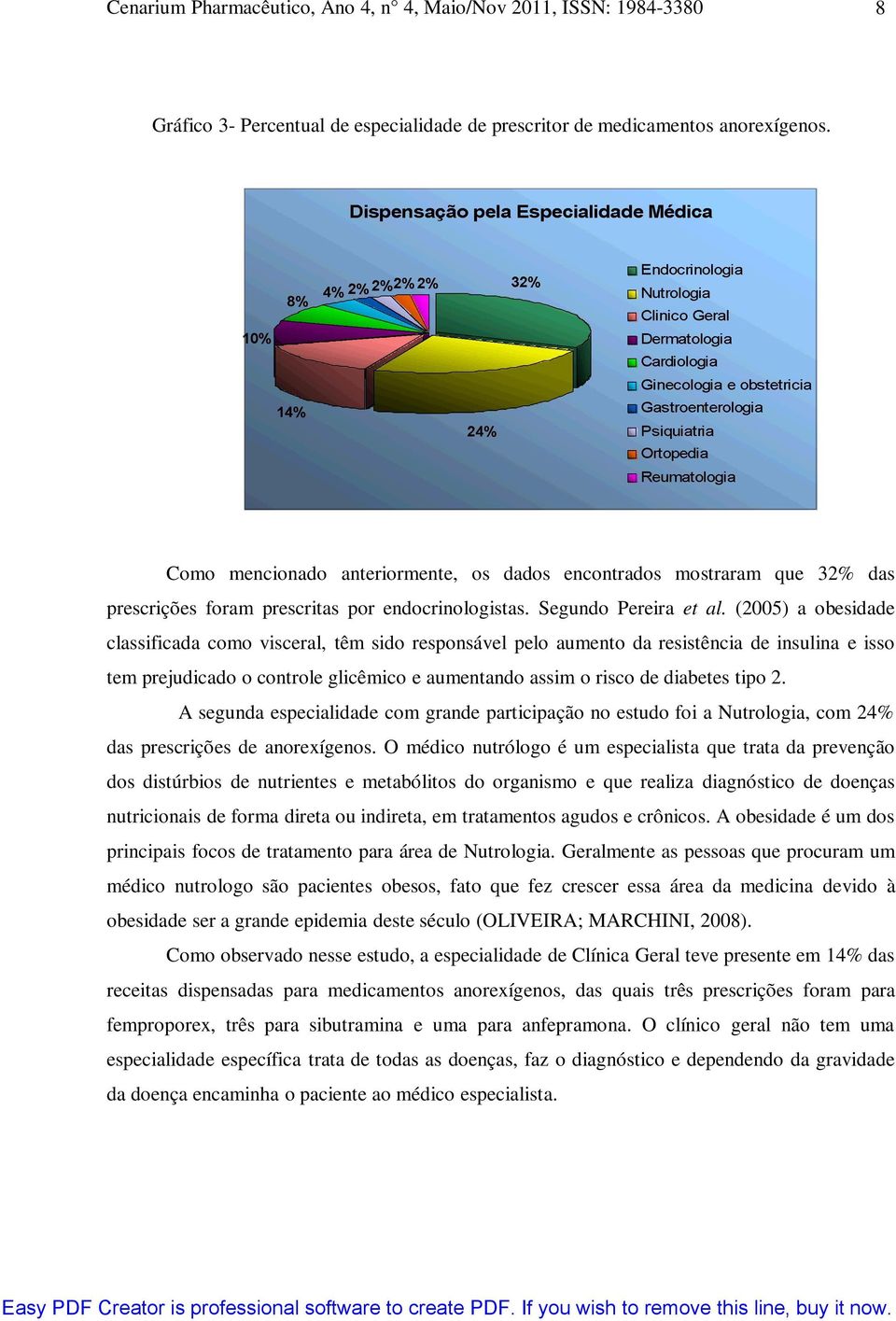 (2005) a obesidade classificada como visceral, têm sido responsável pelo aumento da resistência de insulina e isso tem prejudicado o controle glicêmico e aumentando assim o risco de diabetes tipo 2.