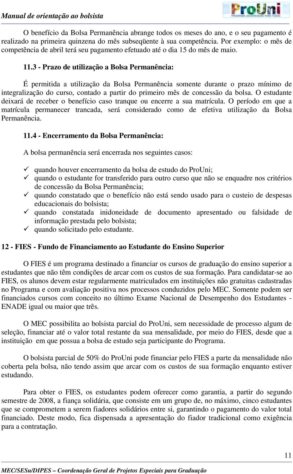 3 - Prazo de utilização a Bolsa Permanência: É permitida a utilização da Bolsa Permanência somente durante o prazo mínimo de integralização do curso, contado a partir do primeiro mês de concessão da