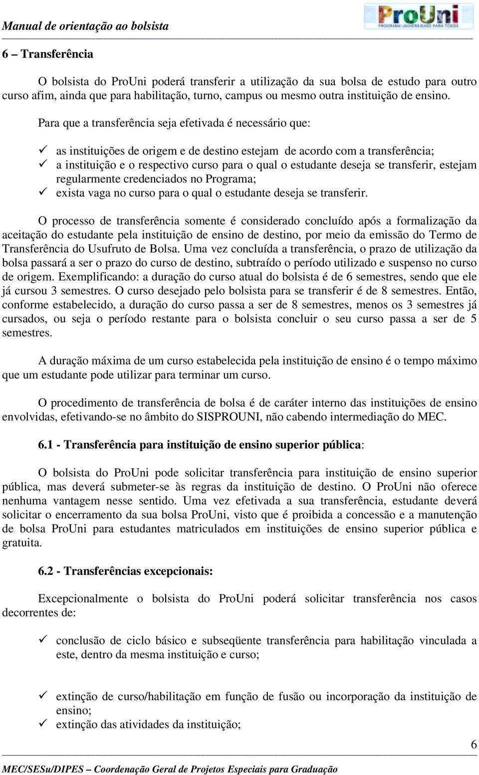 deseja se transferir, estejam regularmente credenciados no Programa; exista vaga no curso para o qual o estudante deseja se transferir.