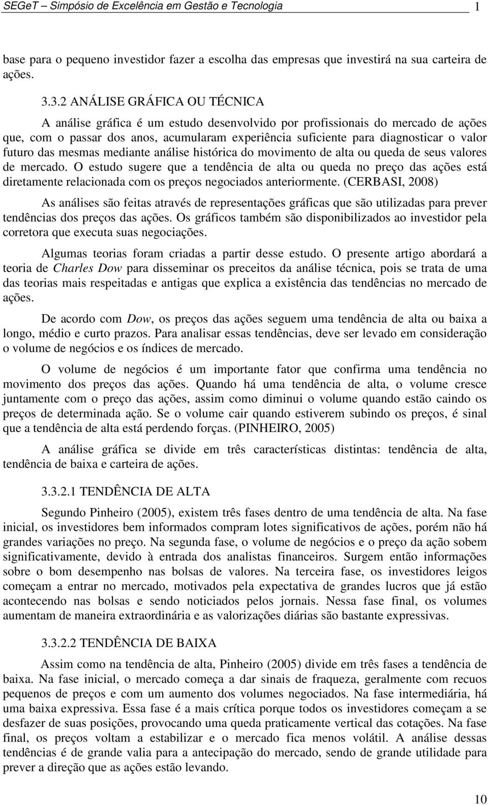 futuro das mesmas mediante análise histórica do movimento de alta ou queda de seus valores de mercado.