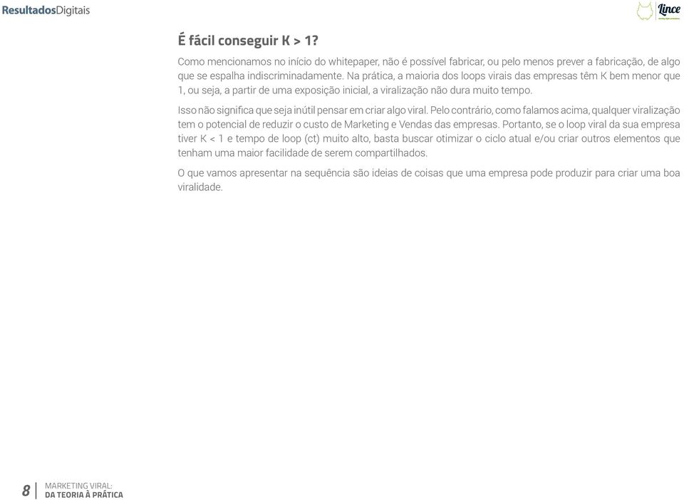 Isso não significa que seja inútil pensar em criar algo viral. Pelo contrário, como falamos acima, qualquer viralização tem o potencial de reduzir o custo de Marketing e Vendas das empresas.