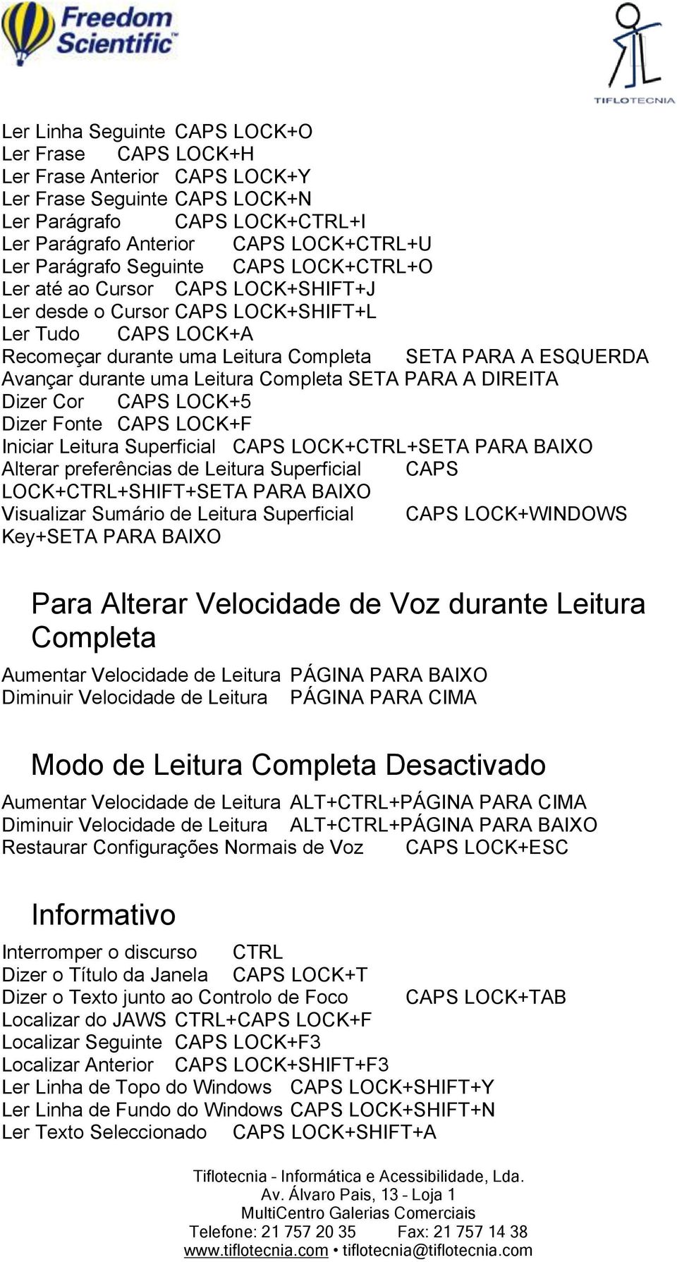 Leitura Completa SETA PARA A DIREITA Dizer Cor CAPS LOCK+5 Dizer Fonte CAPS LOCK+F Iniciar Leitura Superficial CAPS LOCK+CTRL+SETA PARA BAIXO Alterar preferências de Leitura Superficial CAPS