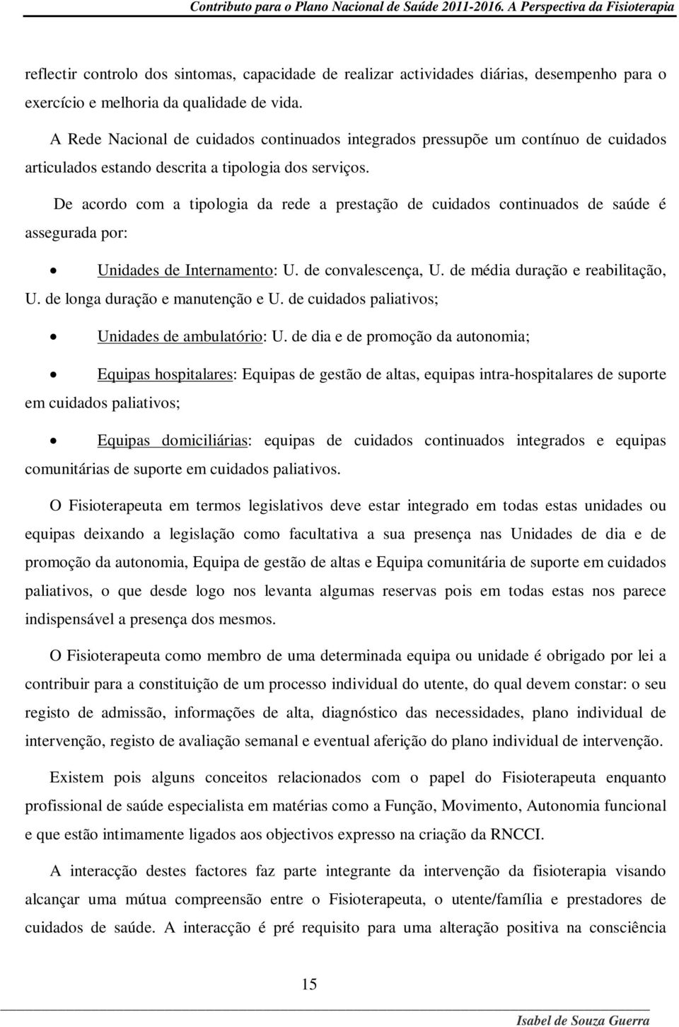 De acordo com a tipologia da rede a prestação de cuidados continuados de saúde é assegurada por: Unidades de Internamento: U. de convalescença, U. de média duração e reabilitação, U.