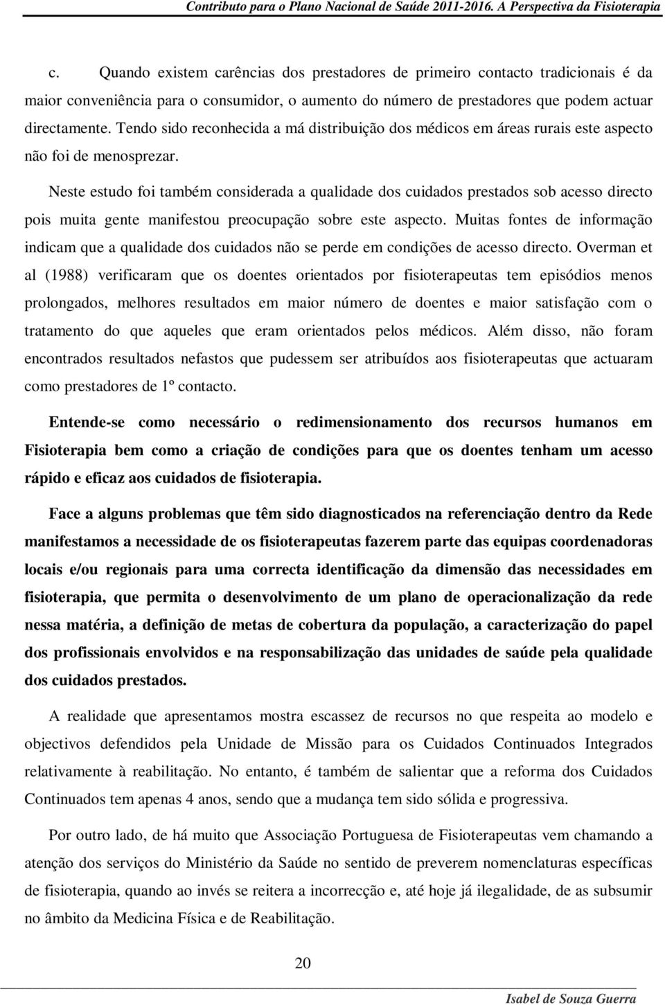 Neste estudo foi também considerada a qualidade dos cuidados prestados sob acesso directo pois muita gente manifestou preocupação sobre este aspecto.