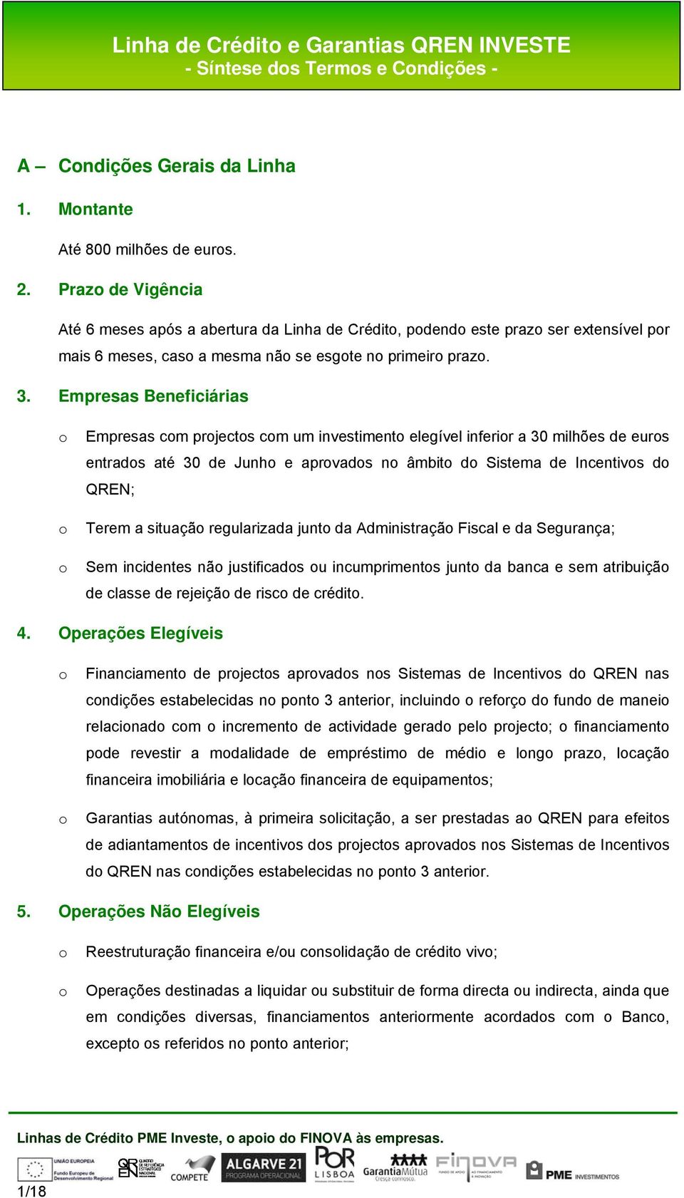 Empresas Beneficiárias o o o Empresas com projectos com um investimento elegível inferior a 30 milhões de euros entrados até 30 de Junho e aprovados no âmbito do Sistema de Incentivos do QREN; Terem