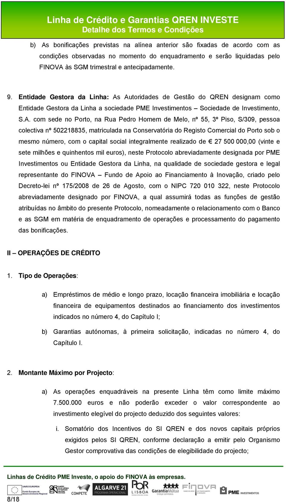 Autoridades de Gestão do QREN designam como Entidade Gestora da Linha a sociedade PME Investimentos Sociedade de Investimento, S.A. com sede no Porto, na Rua Pedro Homem de Melo, nº 55, 3º Piso,