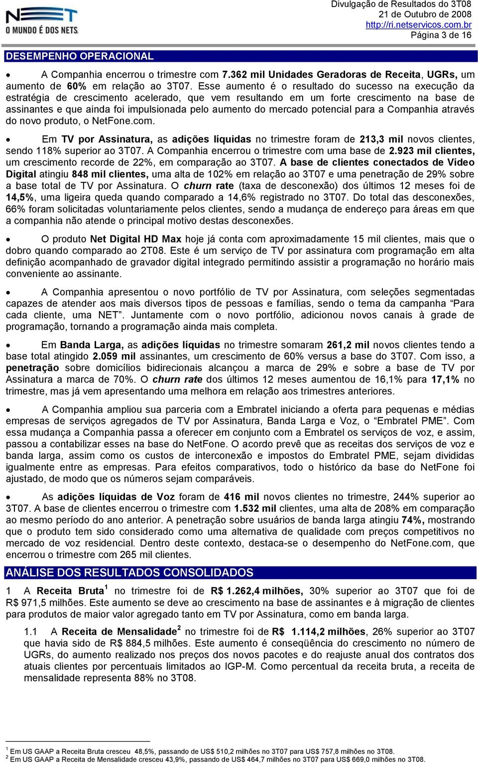 Esse aumento é o resultado do sucesso na execução da estratégia de crescimento acelerado, que vem resultando em um forte crescimento na base de assinantes e que ainda foi impulsionada pelo aumento do