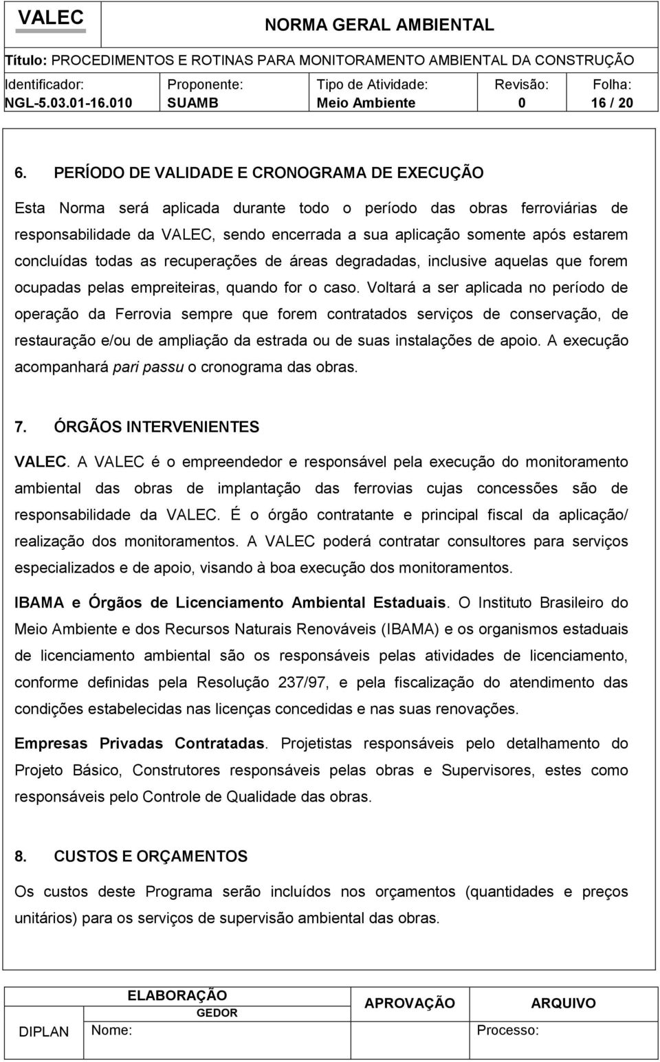 concluídas todas as recuperações de áreas degradadas, inclusive aquelas que forem ocupadas pelas empreiteiras, quando for o caso.