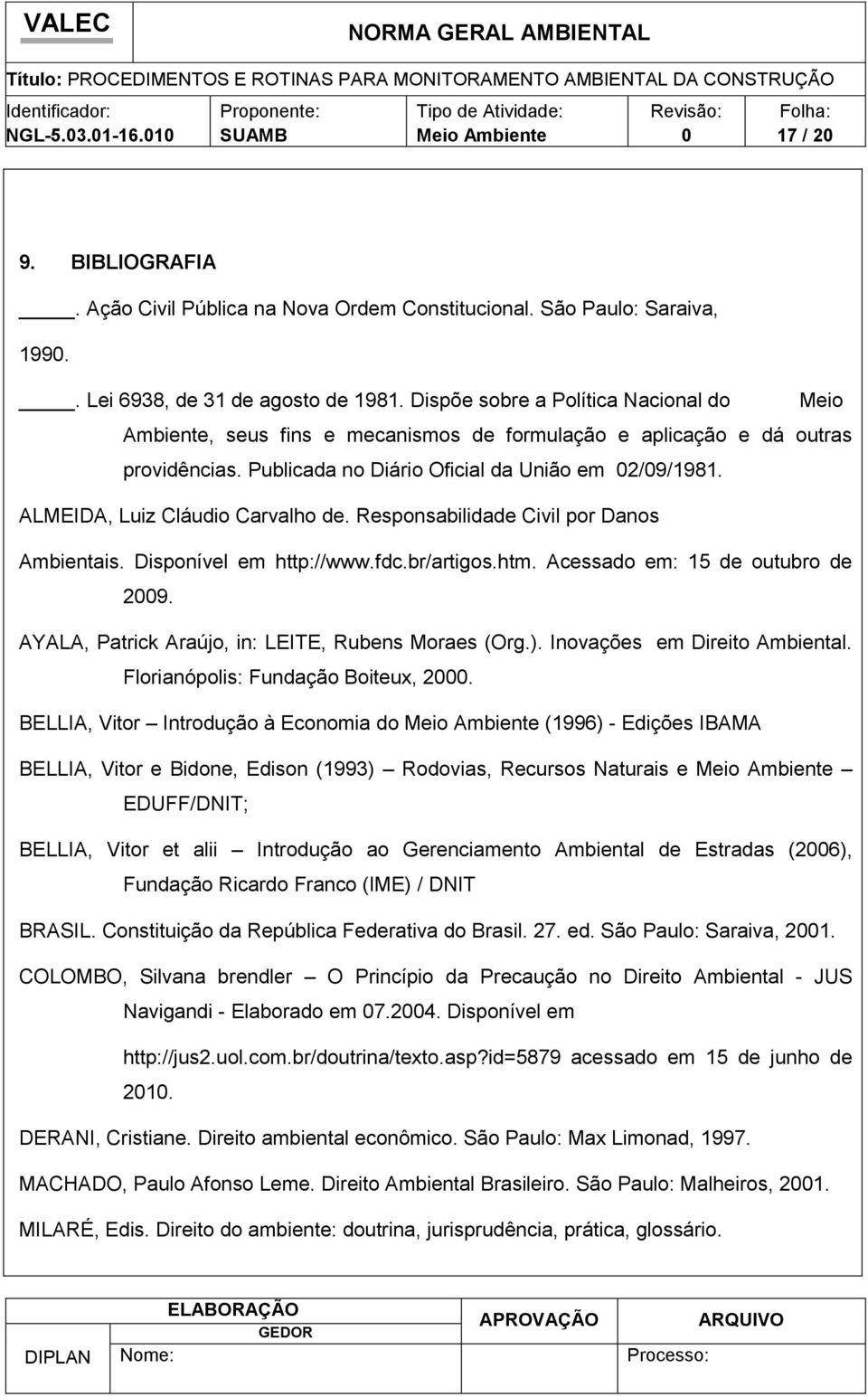 ALMEIDA, Luiz Cláudio Carvalho de. Responsabilidade Civil por Danos Ambientais. Disponível em http://www.fdc.br/artigos.htm. Acessado em: 15 de outubro de 29.