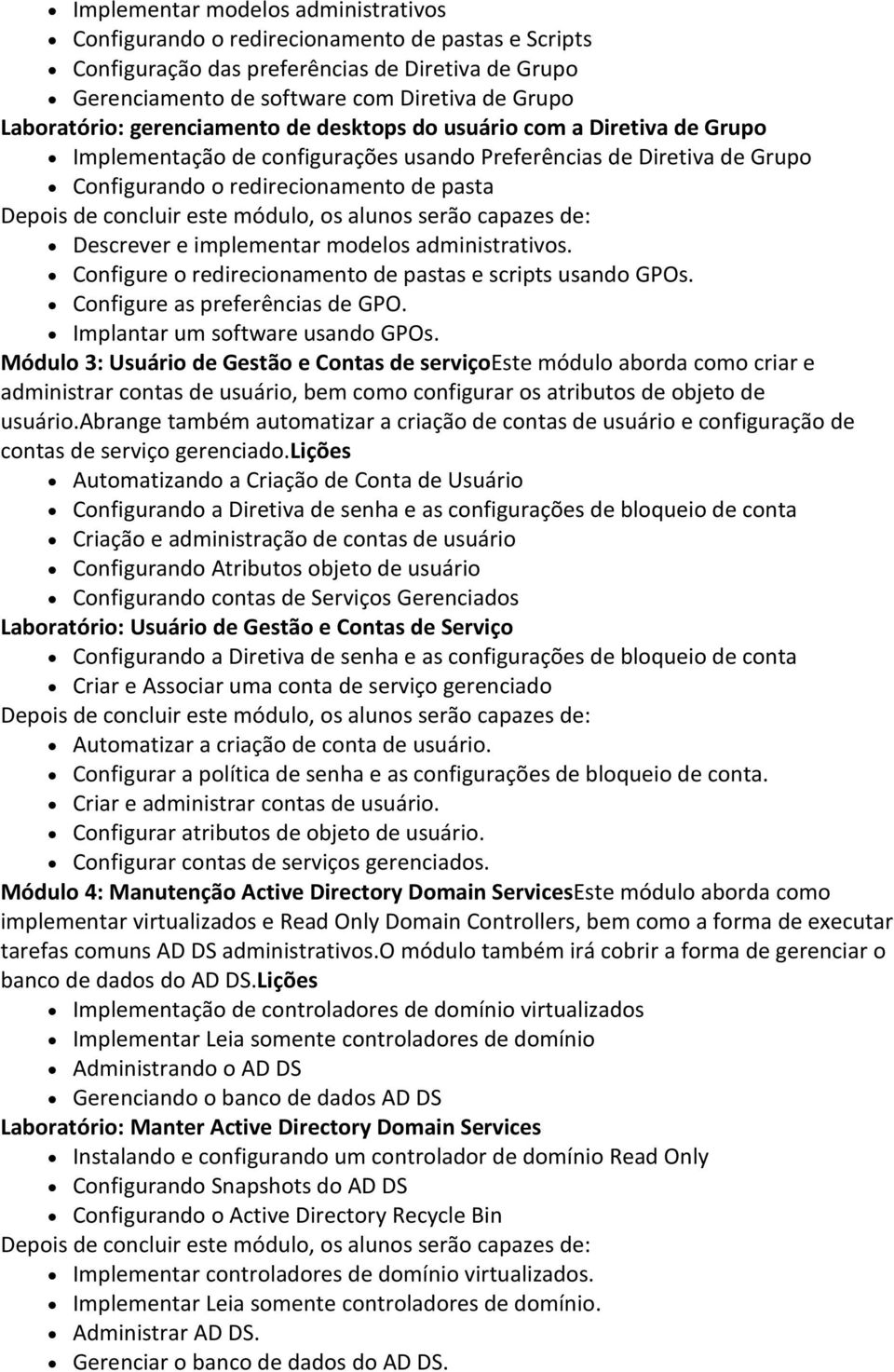 modelos administrativos. Configure o redirecionamento de pastas e scripts usando GPOs. Configure as preferências de GPO. Implantar um software usando GPOs.