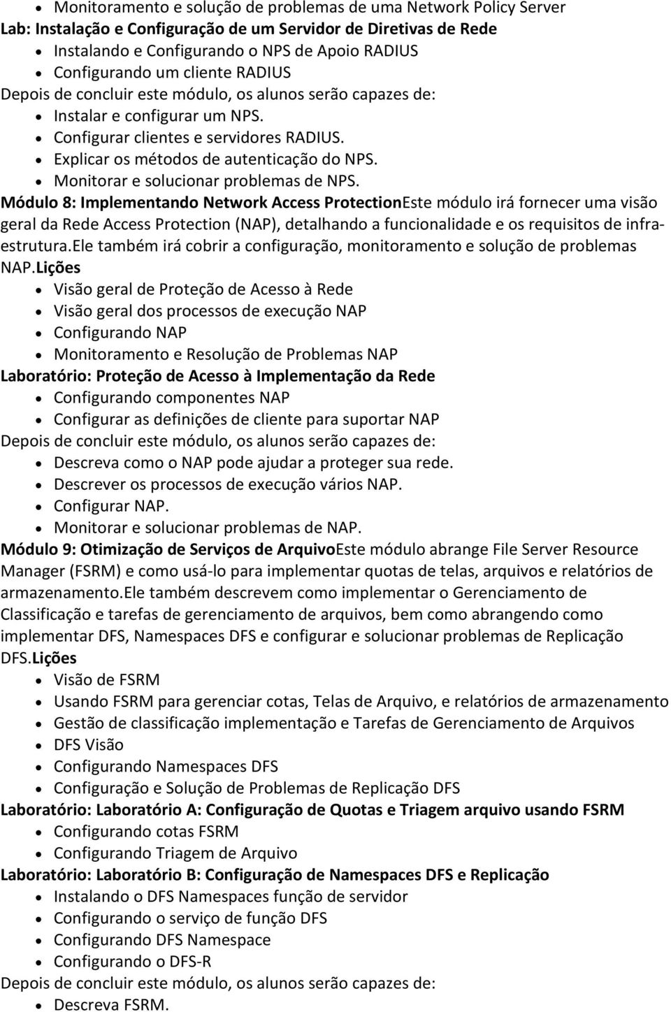 Módulo 8: Implementando Network Access ProtectionEste módulo irá fornecer uma visão geral da Rede Access Protection (NAP), detalhando a funcionalidade e os requisitos de infraestrutura.