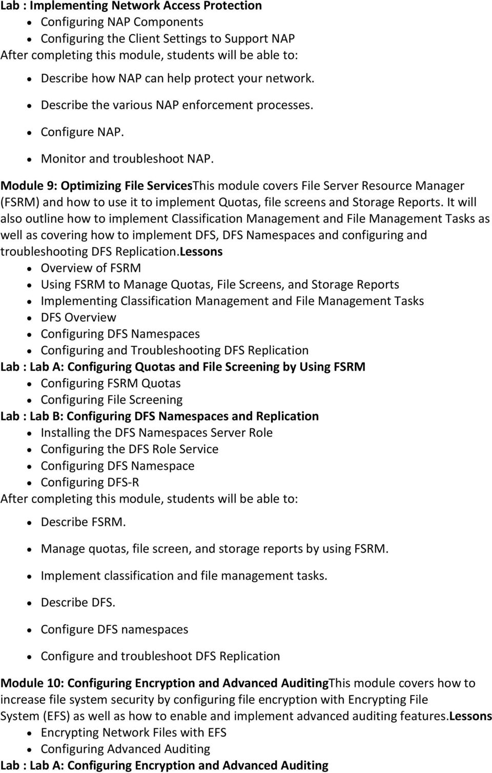 Module 9: Optimizing File ServicesThis module covers File Server Resource Manager (FSRM) and how to use it to implement Quotas, file screens and Storage Reports.