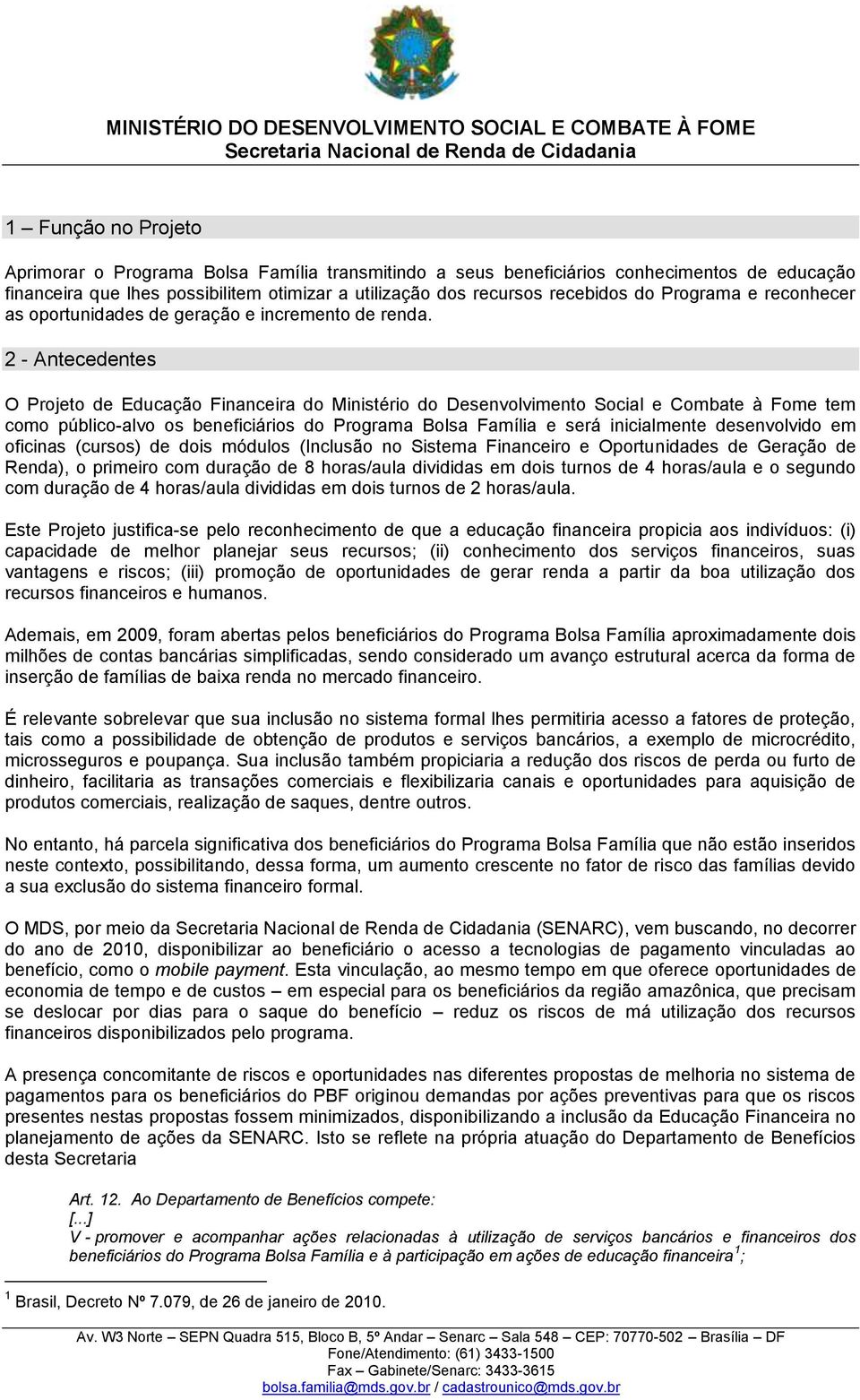 2 - Antecedentes O Projeto de Educação Financeira do Ministério do Desenvolvimento Social e Combate à Fome tem como público-alvo os beneficiários do Programa Bolsa Família e será inicialmente