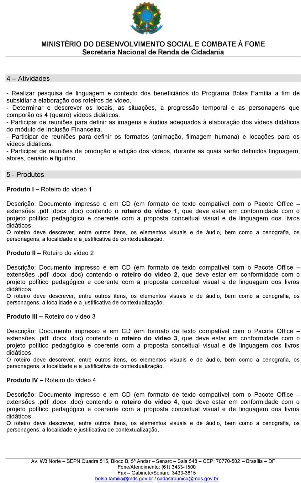 - Participar de reuniões para definir as imagens e áudios adequados à elaboração dos vídeos didáticos do módulo de Inclusão Financeira.