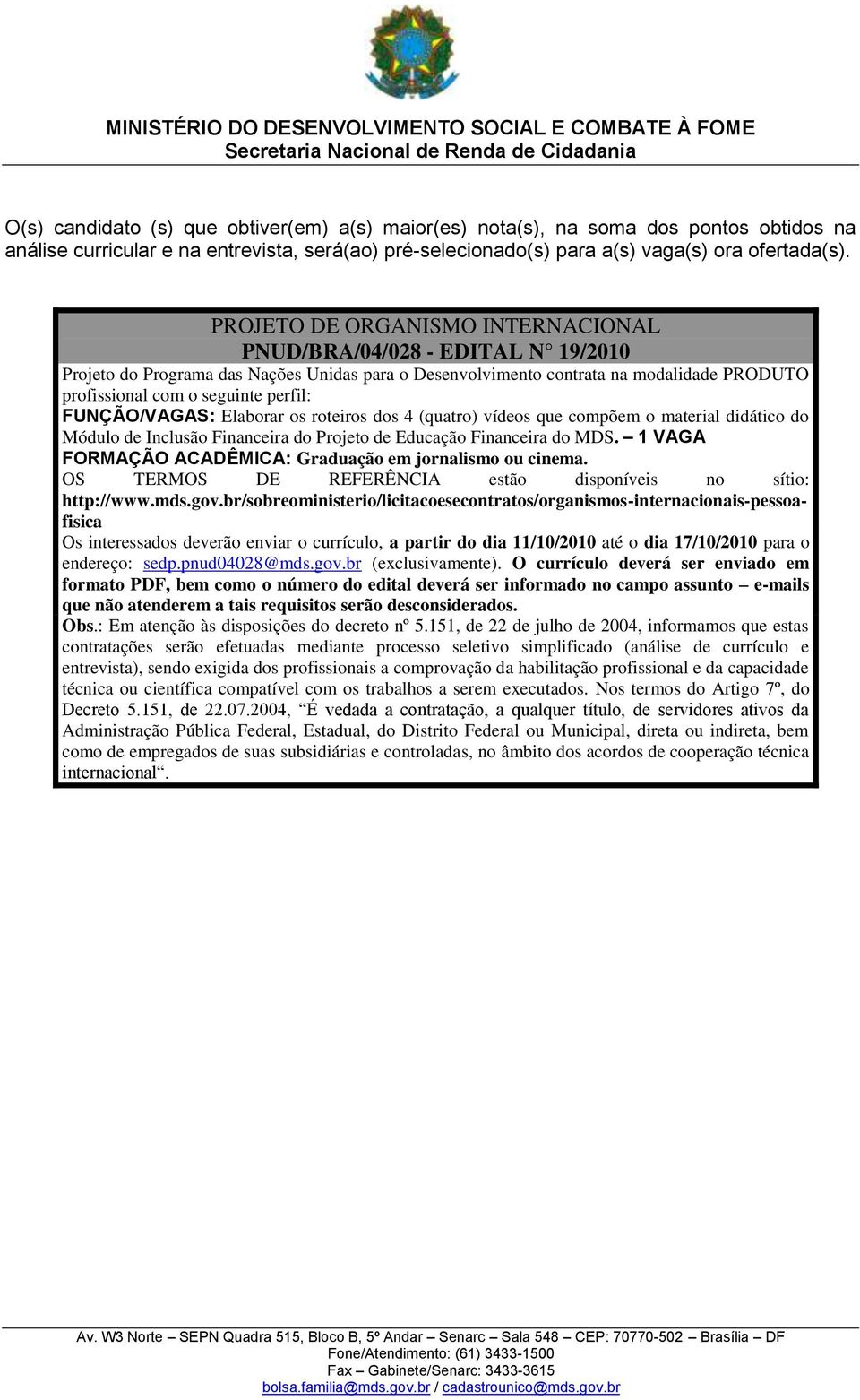 FUNÇÃO/VAGAS: Elaborar os roteiros dos 4 (quatro) vídeos que compõem o material didático do Módulo de Inclusão Financeira do Projeto de Educação Financeira do MDS.