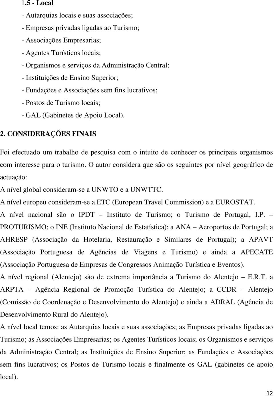 CONSIDERAÇÕES FINAIS Foi efectuado um trabalho de pesquisa com o intuito de conhecer os principais organismos com interesse para o turismo.