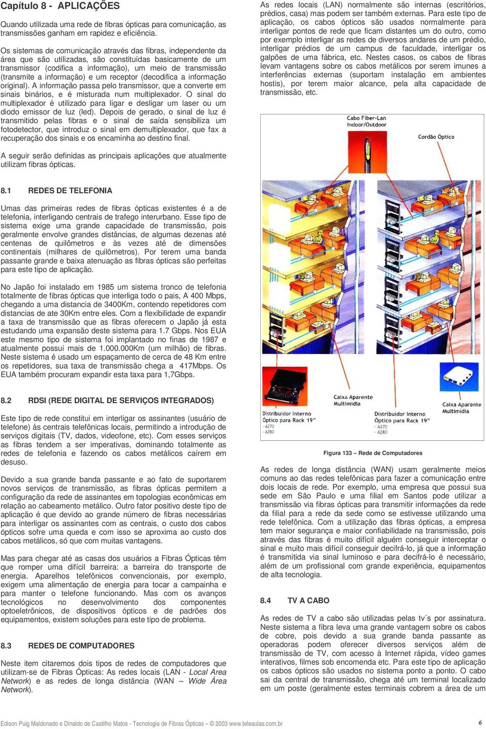 informação) e um receptor (decodifica a informação original). A informação passa pelo transmissor, que a converte em sinais binários, e é misturada num multiplexador.