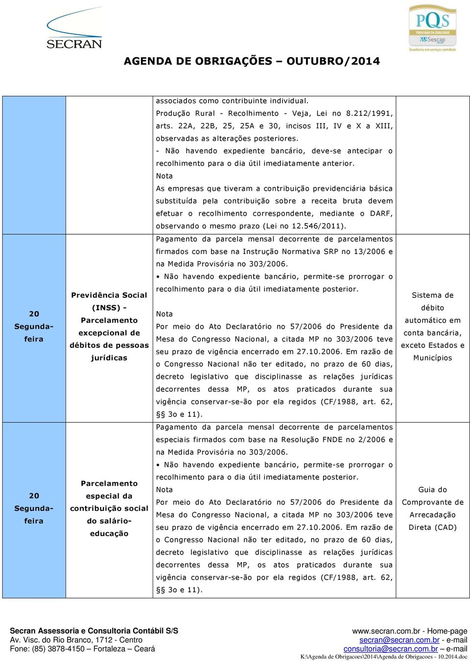 As empresas que tiveram a contribuição previdenciária básica substituída pela contribuição sobre a receita bruta devem efetuar o recolhimento correspondente, mediante o DARF, observando o mesmo prazo