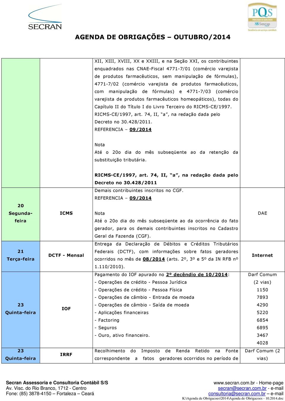 RICMS-CE/1997. RICMS-CE/1997, art. 74, II, a, na redação dada pelo Decreto no 30.428/11. REFERENCIA 09/14 Até o o dia do mês subseqüente ao da retenção da substituição tributária. RICMS-CE/1997, art. 74, II, a, na redação dada pelo Decreto no 30.428/11 Demais contribuintes inscritos no CGF.